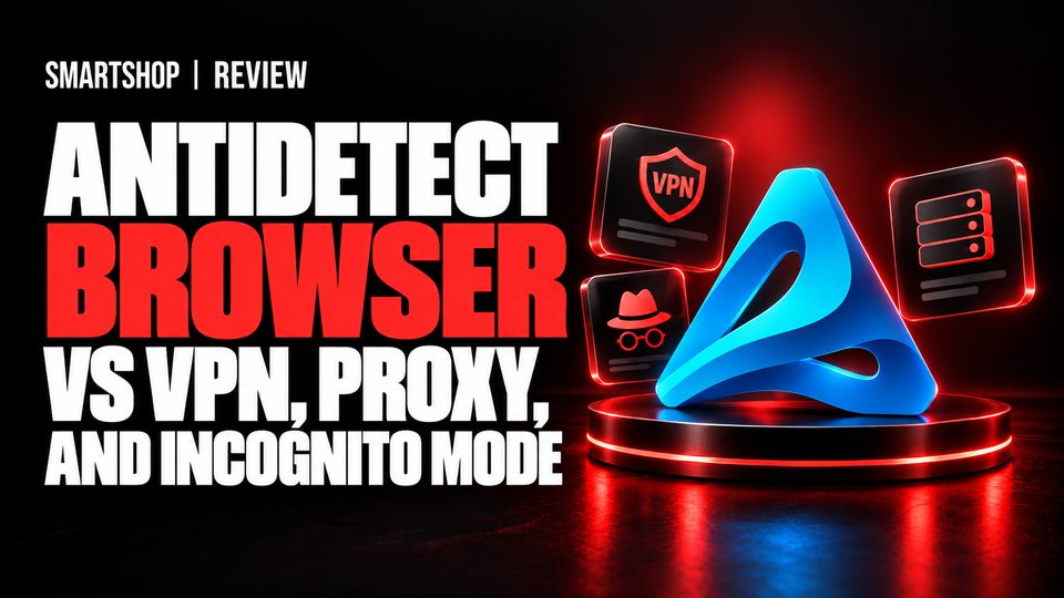 Antidetect Browser vs VPN, Proxy, and Incognito Mode: What's the Difference and Which Should You Choose?